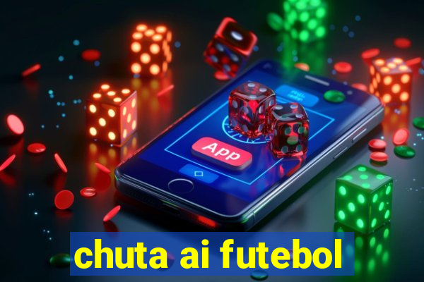 chuta ai futebol